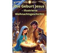 Die Geburt Jesu - Illustrierte Weihnachtsgeschichte für Kinder: Biblische Erzählung über die Weihnachtsnacht mit wunderschönen Bildern und den 10 beliebtesten deutschen Weihnachtsliedern