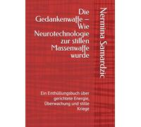 Die Gedankenwaffe - Wie Neurotechnologie zur stillen Massenwaffe wurde: Ein Enthüllungsbuch über gerichtete Energie, Überwachung und stille Kriege