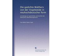 Die gedichte Walthers von der Vogelweide in neuhochdeutscher form: ein beitrag zur geschichte und technik der deutschen übersetzungskunst
