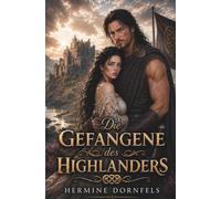 Die Gefangene des Highlanders: Ein historischer Highlander-Liebesroman voller Verrat und verbotener Gefühle