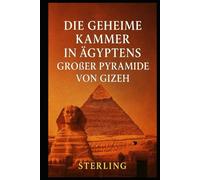Die geheime Kammer in Ägyptens großer Pyramide von Gizeh: Eine Entdeckungsreise in das verborgene Herz des Gizeh-Plateaus