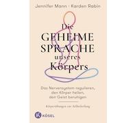 Die geheime Sprache unseres Körpers: Das Nervensystem regulieren, den Körper heilen, den Geist beruhigen - Körperübungen zur Selbstheilung