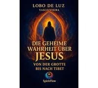 DIE GEHEIME WAHRHEIT ÜBER JESUS - Von der grotte bis nach Tibet: Die verborgenen Jahre, vergessene Lehren und historischen Quellen (Bibliothek des Inneren Erwachens)
