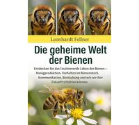 DIE GEHEIME WELT DER BIENEN: Entdecken Sie das faszinierende Leben der Bienen - Honigproduktion, Verhalten im Bienenstock, Kommunikation, Bestäubung und wie wir ihre Zukunft schützen können