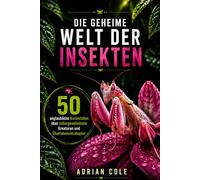 DIE GEHEIME WELT DER INSEKTEN: 50 unglaubliche Kuriositäten über außergewöhnliche Kreaturen und Überlebensstrategien: 3 (Geheimnisse der Natur)