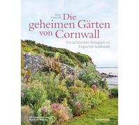 Die geheimen Gärten von Cornwall - Die schönsten Refugien an Englands Südküste: Aktualisierte Sonderausgabe. Mit Adressen und Websites der zugänglichen Gärten