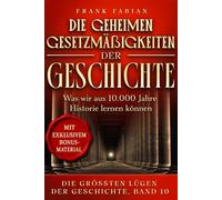 Die geheimen Gesetztmässigkeiten der Geschichte: Was wir aus 10.000 Jahren Geschichte lernen können (Die Größten Lügen der Geschichte)