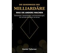 Die Geheimnisse der Milliardäre - Was sie anders machen: Denkweisen, Gewohnheiten und Entscheidungen, die normale Menschen nie lernen