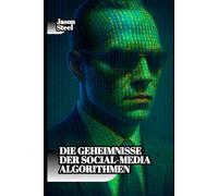 Die Geheimnisse der Social-Media-Algorithmen: Verstehen und Kontrolle erlangen: Die verborgene Psychologie hinter viralem Content: inklusive Techniken, kognitiver Auslöser und moderner Einfluss-Syste