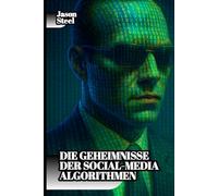 Die Geheimnisse der Social-Media-Algorithmen: Verstehen und Kontrolle erlangen: Die verborgene Psychologie hinter viralem Content: inklusive Techniken, kognitiver Auslöser und moderner Einfluss-Syste