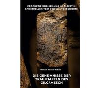 Die Geheimnisse der Traumtafeln des Gilgamesch: Prophetie und Heilung im ältesten spirituellen Text der Weltgeschichte