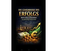 „Die Geheimnisse des Erfolgs“: „Reich werden in Deutschland - Der praktische Weg zu Geld und Freiheit“