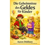 Die Geheimnisse des Geldes für Kinder: Leicht verständliche Geschichten und Lektionen für Kinder über Geld, Wünsche, kluge Entscheidungen und gute Gewohnheiten