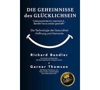 Die Geheimnisse des Glücklichsein: Die Technologie der Hoffnung, Gesundheit und Harmonie