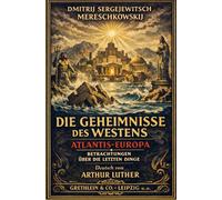 Die Geheimnisse des Westens: Atlantis-Europa. Betrachtungen über die letzten Dinge.