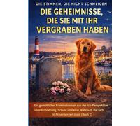 DIE GEHEIMNISSE, DIE SIE MIT IHR VERGRABEN HABEN: Ein gemütlicher Kriminalroman aus der Ich-Perspektive über Erinnerung, Schuld und eine Wahrheit, die ... (Buch 2) (Die Stimmen, die nicht schweigen)