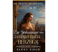 Die Geheimnisse Eines Charismatischen Herzogs: Historischer Regency Liebesroman (Die Töchter des Herzogs -Teil 2-)
