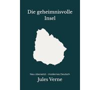 Die geheimnisvolle Insel: Ein technischer Abenteuerroman - modern neu übersetzt nach Jules Verne