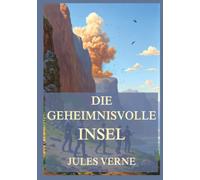 Die geheimnisvolle Insel: Jules Vernes mehrfach verfilmtes meisterhaftes Abenteuerbuch