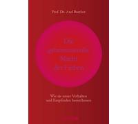 Die geheimnisvolle Macht der Farben: Wie sie unser Verhalten und Empfinden beeinflussen