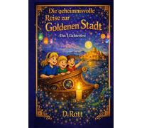 Die geheimnisvolle Reise zur Goldenen Stadt: Das 1. Lichterfest der Vergangenheit (Codex Veritas Welt - Geheimnisse der Menschheit | Abenteuer, Wissen & verborgene Geschichte)
