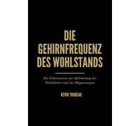 DIE GEHIRNFREQUENZ DES WOHLSTANDS: Die Geheimnisse zur Aktivierung der Zirbeldrüse und des Hippocampus