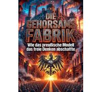 Die Gehorsams Fabrik: Wie das preußische Modell das freie Denken abschaffte