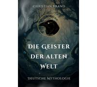 Die Geister der alten Welt: Eine moderne Neuinterpretation von Jacob Grimms „Deutscher Mythologie“