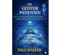 DIE GEISTER PATIENTEN: Die Toten kehren durch die Lebenden zurück und die Wahrheit enthüllt, wer Patient Null wirklich ist. (Die Patient-Null-Akten)