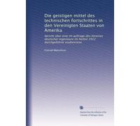 Die geistigen mittel des technischen fortschrittes in den Vereinigten Staaten von Amerika: bericht über eine im auftrage des Vereines deutscher ingenieure im herbst 1912 durchgeführte studienreise