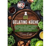 Die Gelatine-Küche: 80 Rezepte für anhaltendes Sättigungsgefühl + Der 21-Tage-„Sättigungswandel“-Reset-Leitfaden.
