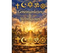 DIE GEMEINSAMEN PUNKTE ZWISCHEN DEN GROSSEN RELIGIONEN: Verstehen, was den Islam, das Christentum, das Judentum, den Buddhismus und den Hinduismus verbindet.