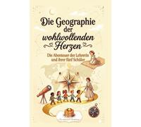 Die Geographie der wohlwollenden Herzen: Die Abenteuer der Lehrerin und ihrer fünf Schüler