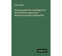 Die geographischen Grundlagen der österreichisch-ungarischen Monarchie und ihrer Außenpolitik