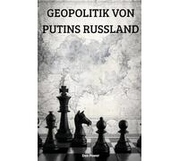 DIE GEOPOLITIK VON PUTINS RUSSLAND: Russland, Macht und Geopolitik im einundzwanzigsten Jahrhundert: zwischen globalem Ehrgeiz und innerer Fragilität