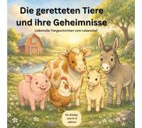 Die geretteten Tiere und ihre Geheimnisse I Liebevolle Tiergeschichten vom Lebenshof für Kinder von 5-8 Jahren: Ein Kinderbuch über Mitgefühl, Ruhe & ... 2 (Die geretteten Tiere auf dem Lebenshof)