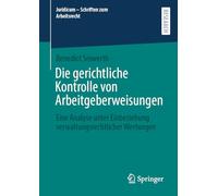 Die gerichtliche Kontrolle von Arbeitgeberweisungen: Eine Analyse unter Einbeziehung verwaltungsrechtlicher Wertungen (Juridicum - Schriften zum Arbeitsrecht)