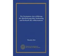 Die Germanen; eine erklärung der überlieferung über bedeutung und herkunft des völkernamens (Vol-1)