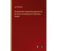 Die gesammten Organisationsgesetze für die innere Verwaltung des Preußischen Staates