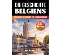 Die Geschichte Belgiens: Von den ersten Siedlern bis zur Staatsgründung (Die Geschichte der Länder)