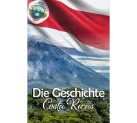 Die Geschichte Costa Ricas: Kuriose Fakten und bemerkenswerte historische Details aus der Vergangenheit eines besonderen Landes
