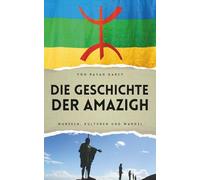 Die Geschichte der Amazigh: Wurzeln, Kulturen und Wandel (Die Amazigh-Serie: Geschichte, Kultur und Erbe)