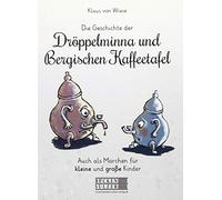 Die Geschichte der Dröppelminna und der Bergischen Kaffeetafel: Auch als Märchen für kleine und große Kinder