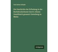 Die Geschichte der Erfindung in der Buchdruckerkunst durch Johann Gensfleisch genannt Gutenberg zu Mainz