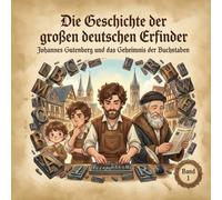 Die Geschichte der großen deutschen Erfinder: Johannes Gutenberg und das Geheimnis der Buchstaben