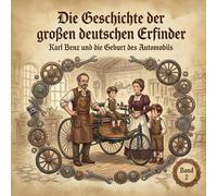 Die Geschichte der großen deutschen Erfinder: Karl Benz und die Geburt des Automobils