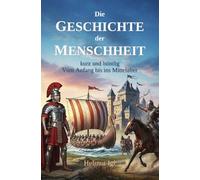 Die Geschichte der Menschheit - kurz und bündig: Ein Streifzug durch die Menschheitsgeschichte - von den Anfängen bis ins Mittelalter.