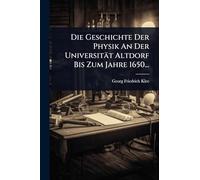 Die Geschichte Der Physik An Der Universität Altdorf Bis Zum Jahre 1650...