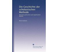 Die Geschichte der scholastischen Methode: Nach den gedruckten und ungedruckten Quellen: Volume 1