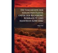 Die Geschichte der sizilischen Flotte unter der Regierung Konrads IV. und Manfreds (1250-1266)